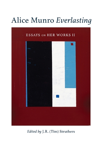 Alice Munro Everlasting: Essays On Her Works II(Essential Writers Series)