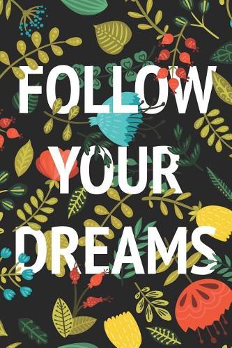 Follow Your Dreams Inspirational and Beautiful Floral Notebook