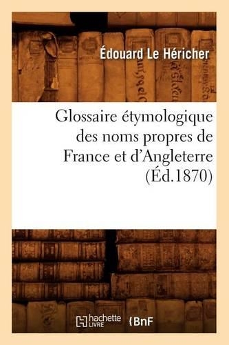 Glossaire Étymologique Des Noms Propres de France Et d'Angleterre, (Éd.1870)