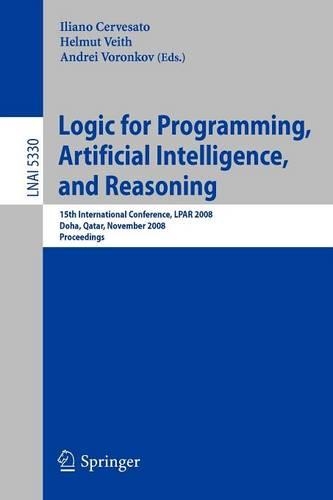 Logic for Programming, Artificial Intelligence, and Reasoning: 15th International Conference, LPAR 2008, Doha, Qatar, November 22-27, 2008, Proceedings(5330 Lecture Notes in Computer Science)
