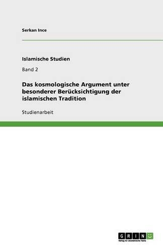Das kosmologische Argument unter besonderer Berücksichtigung der islamischen Tradition: (German)