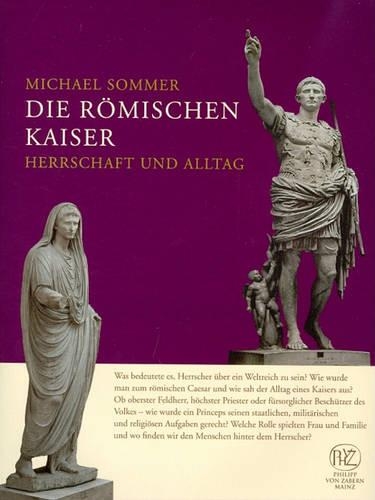 Die Romischen Kaiser: Herrschaft Und Alltag