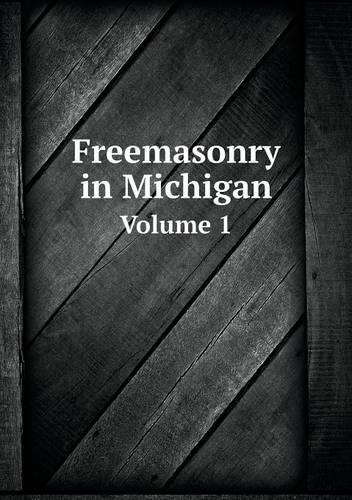 Freemasonry in Michigan Volume 1