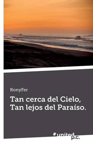 Tan Cerca del Cielo, Tan Lejos del Paraiso.