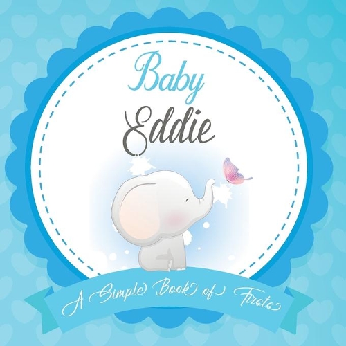 Baby Eddie A Simple Book of Firsts: First Year Baby Book a Perfect Keepsake Gift for All Your Precious First Year Memories