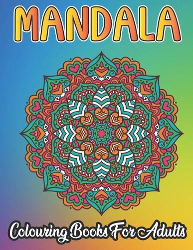 Mandala Colouring Book For Adults: An Adult Coloring Book Featuring 50 of the World's Most Beautiful Mandalas for Stress Relief and Relaxation