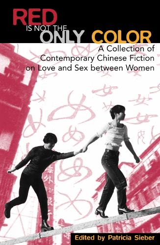 Red Is Not the Only Color: Contemporary Chinese Fiction on Love and Sex between Women, Collected Stories(Asian Voices)