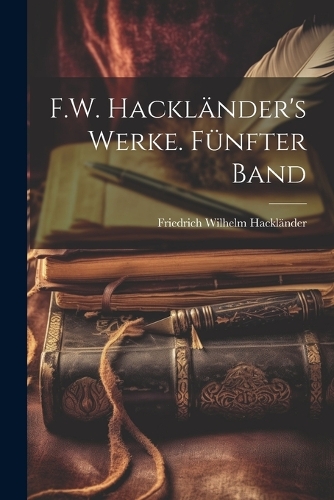 F.W. Hackländer's Werke. Fünfter Band