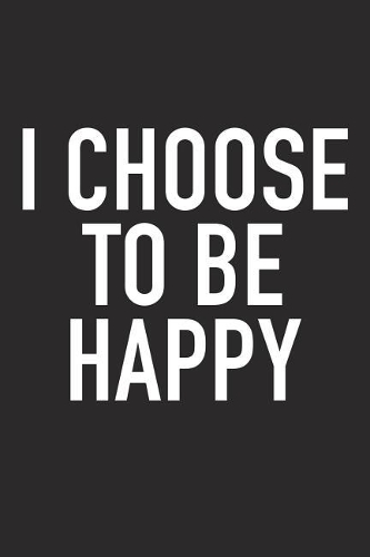 I Choose to Be Happy: A 6x9 Inch Matte Softcover Journal Notebook with 120 Blank Lined Pages and an Uplifting Positive and Motivaitonal Cover Slogan