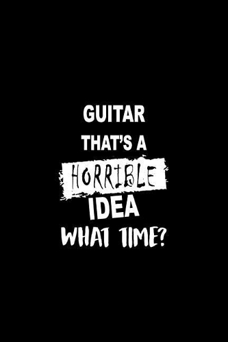 Guitar That's a Horrible Idea What Time?: Dot Grid Journal, Journaling Diary, Dotted Writing Log, Dot Grid Notebook Sheets to Write Inspirations, Lists, Goals