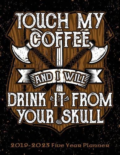 Touch My Coffee And I Will Drink It From Your Skull: Viking 2019-2023 Five Year Calendar and Planner 8.5x11 144 Pages