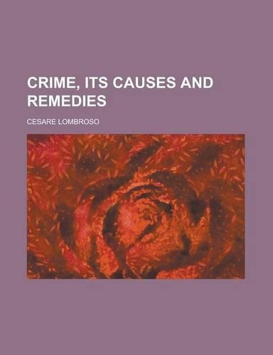 Crime, Its Causes and Remedies: (English)