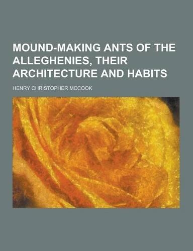 Mound-Making Ants of the Alleghenies, Their Architecture and Habits