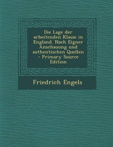 Die Lage Der Arbeitenden Klasse in England. Nach Eigner Anschauung Und Authentischen Quellen: (German)