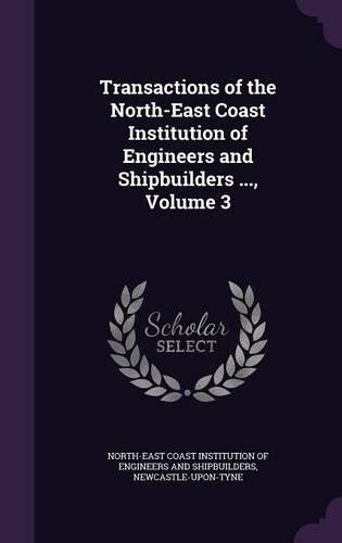Transactions of the North-East Coast Institution of Engineers and Shipbuilders ..., Volume 3