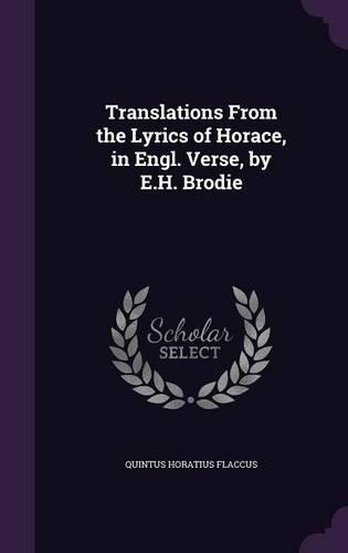Translations From the Lyrics of Horace, in Engl. Verse, by E.H. Brodie