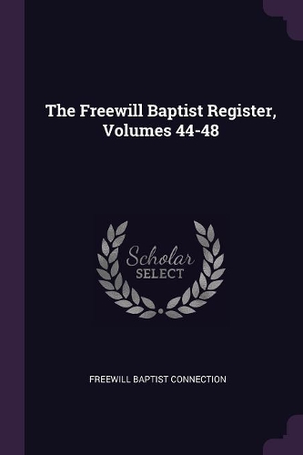 The Freewill Baptist Register, Volumes 44-48