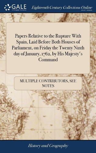 Papers Relative to the Rupture With Spain, Laid Before Both Houses of Parliament, on Friday the Twenty Ninth day of January, 1762, by His Majesty's Command