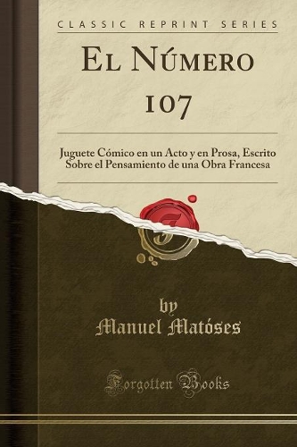 El Número 107: Juguete Cómico en un Acto y en Prosa, Escrito Sobre el Pensamiento de una Obra Francesa (Classic Reprint)