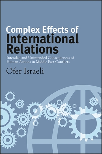 Complex Effects of International Relations: Intended and Unintended Consequences of Human Actions in Middle East Conflicts(SUNY series, James N. Rosenau series in Global Politics)