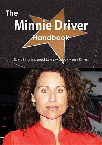 The Minnie Driver Handbook - Everything You Need to Know about Minnie Driver