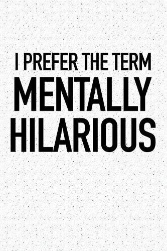 I Prefer the Term Mentally Hilarious