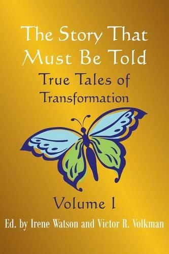 The Story That Must Be Told: True Tales of Transformation, Vol. I(True Tales of Transformation)