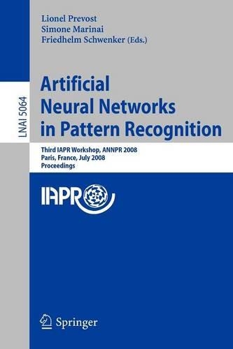 Artificial Neural Networks in Pattern Recognition: Third IAPR TC3 Workshop, ANNPR 2008 Paris, France, July 2-4, 2008, Proceedings(Lecture Notes in Artificial Intelligence)