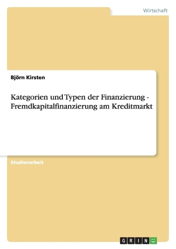 Kategorien und Typen der Finanzierung - Fremdkapitalfinanzierung am Kreditmarkt