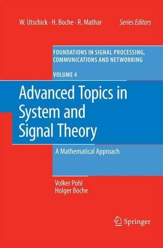 Advanced Topics in System and Signal Theory: A Mathematical Approach(4 Foundations in Signal Processing, Communications and Networking)