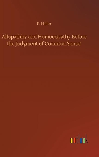 Allopathhy and Homoeopathy Before the Judgment of Common Sense!