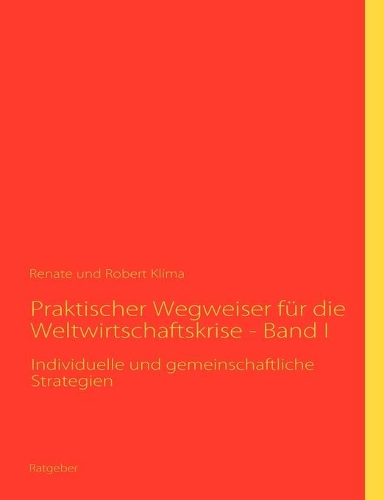 Praktischer Wegweiser für die Weltwirtschaftskrise - Band I: Individuelle und gemeinschaftliche Strategien(German)