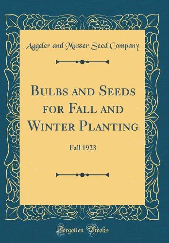Bulbs and Seeds for Fall and Winter Planting: Fall 1923 (Classic Reprint)