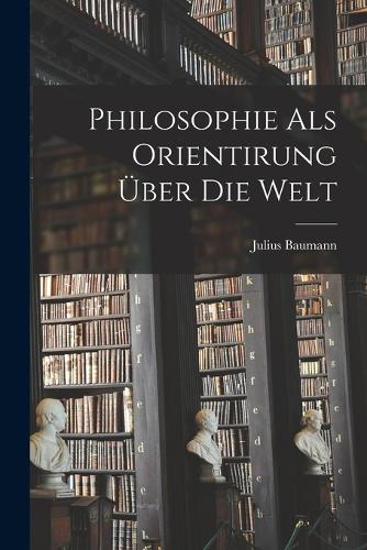 Philosophie Als Orientirung Über Die Welt
