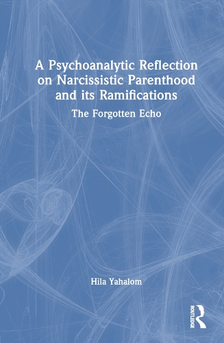 A Psychoanalytic Reflection on Narcissistic Parenthood and its Ramifications