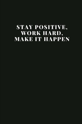 Stay positive, work hard, make it happen