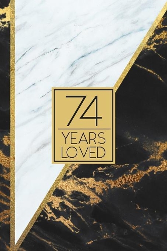74 Years Loved: Lined Journal / Notebook - 74th Birthday / Anniversary Gift - Fun And Practical Alternative to a Card - Elegant 74 yr Old Gift - Black and White Mar