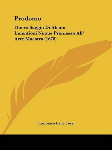 Prodomo: Ouero Saggio Di Alcune Inuentioni Nuoue Premesso All' Arte Maestra (1670)(English)