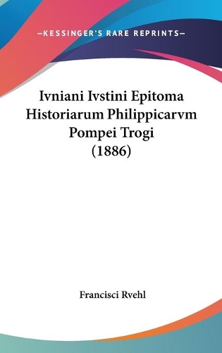 Ivniani Ivstini Epitoma Historiarum Philippicarvm Pompei Trogi (1886)