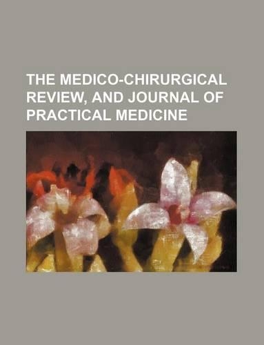 The Medico-Chirurgical Review, and Journal of Practical Medicine