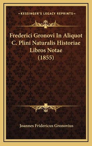 Frederici Gronovi In Aliquot C. Plini Naturalis Historiae Libros Notae (1855)