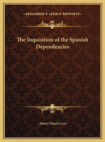 The Inquisition of the Spanish Dependencies: (English)