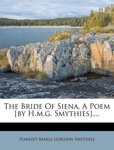 The Bride of Siena, a Poem [by H.M.G. Smythies]....