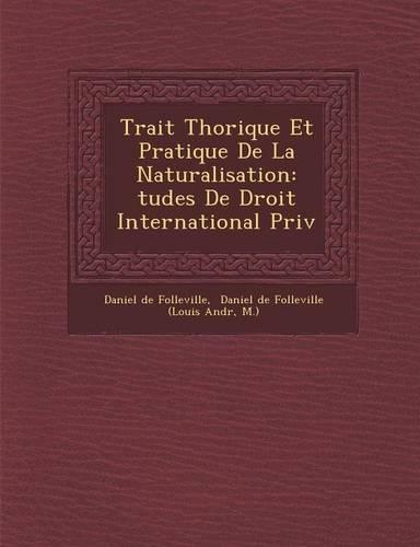Trait&#65533; Th&#65533;orique Et Pratique De La Naturalisation: &#65533;tudes De Droit International Priv&#65533;(French)