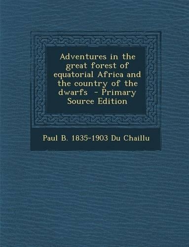 Adventures in the Great Forest of Equatorial Africa and the Country of the Dwarfs: (English)
