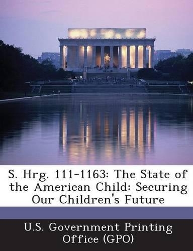 S. Hrg. 111-1163: The State of the American Child: Securing Our Children's Future(English)
