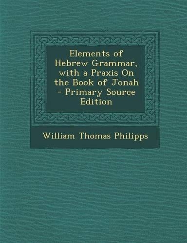 Elements of Hebrew Grammar, with a Praxis on the Book of Jonah - Primary Source Edition