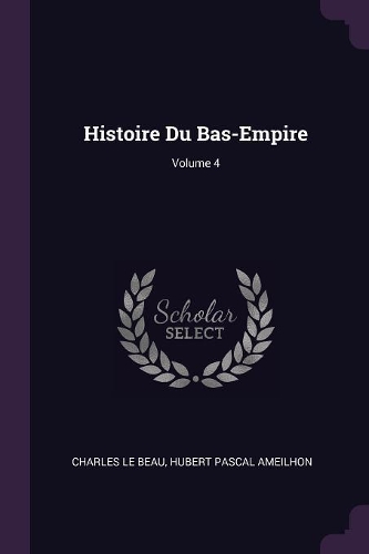 Histoire Du Bas-Empire; Volume 4