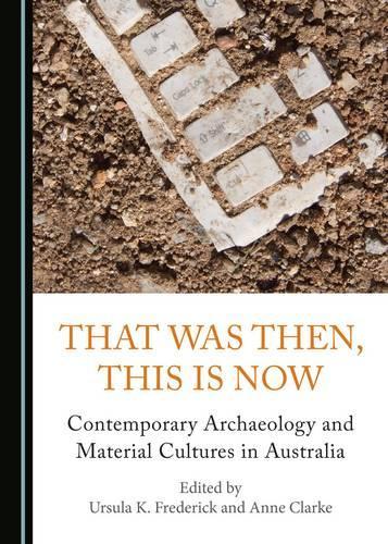That Was Then, This Is Now: Contemporary Archaeology and Material Cultures in Australia