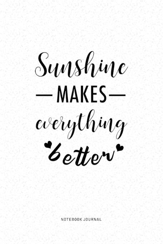 Sunshine Makes Everything Better: A 6 x 9 Inch Journal Diary Notebook With A Bold Text Font Slogan On A Matte Cover and 120 Blank Lined Pages
